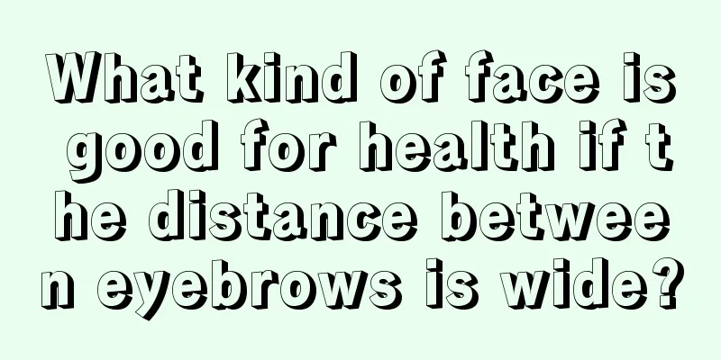 What kind of face is good for health if the distance between eyebrows is wide?