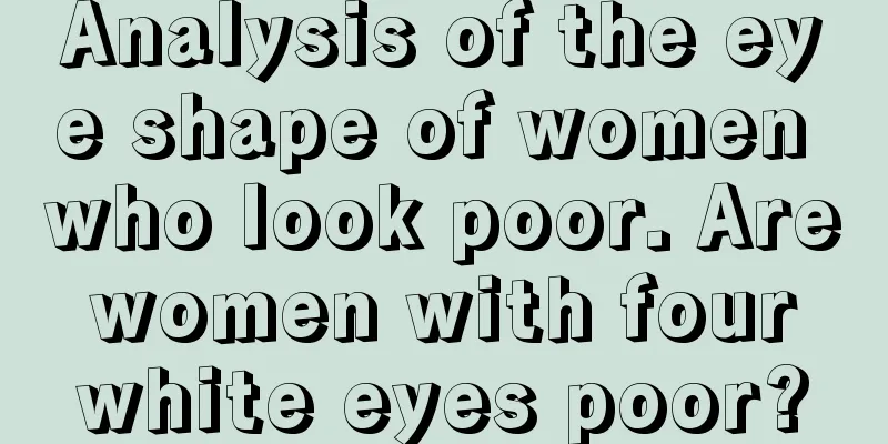 Analysis of the eye shape of women who look poor. Are women with four white eyes poor?