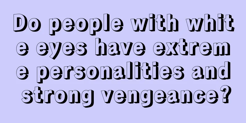 Do people with white eyes have extreme personalities and strong vengeance?