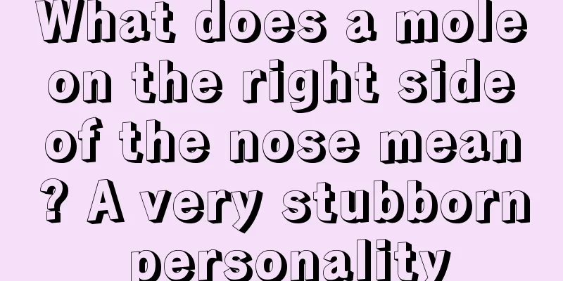 What does a mole on the right side of the nose mean? A very stubborn personality