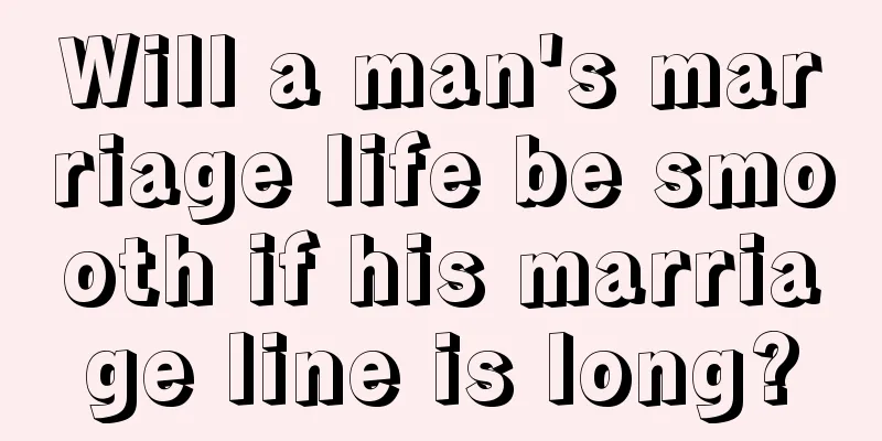 Will a man's marriage life be smooth if his marriage line is long?