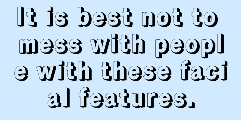 It is best not to mess with people with these facial features.