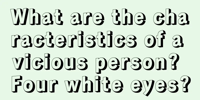 What are the characteristics of a vicious person? Four white eyes?