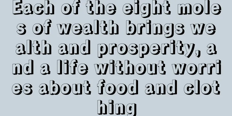 Each of the eight moles of wealth brings wealth and prosperity, and a life without worries about food and clothing