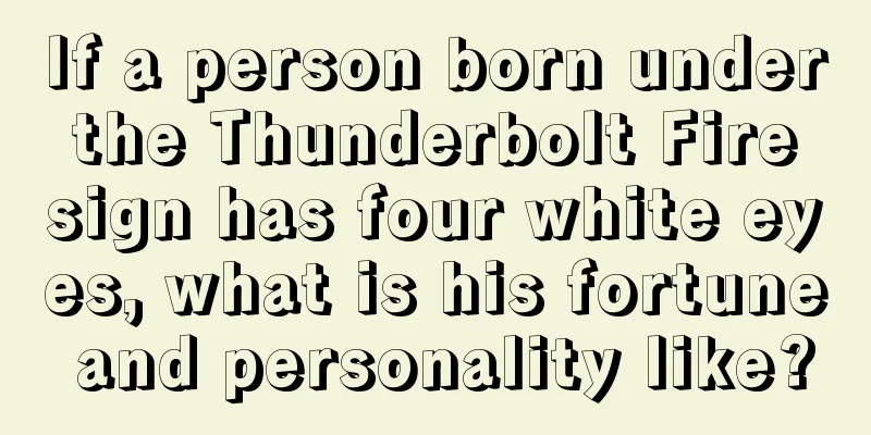 If a person born under the Thunderbolt Fire sign has four white eyes, what is his fortune and personality like?