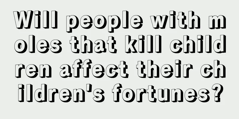 Will people with moles that kill children affect their children's fortunes?