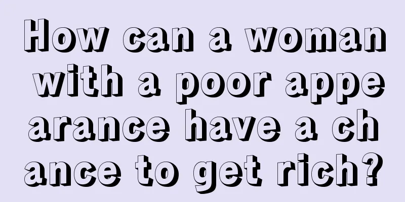 How can a woman with a poor appearance have a chance to get rich?