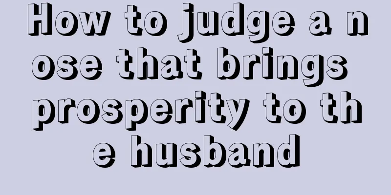 How to judge a nose that brings prosperity to the husband