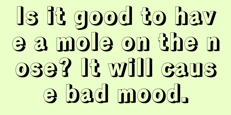 Is it good to have a mole on the nose? It will cause bad mood.