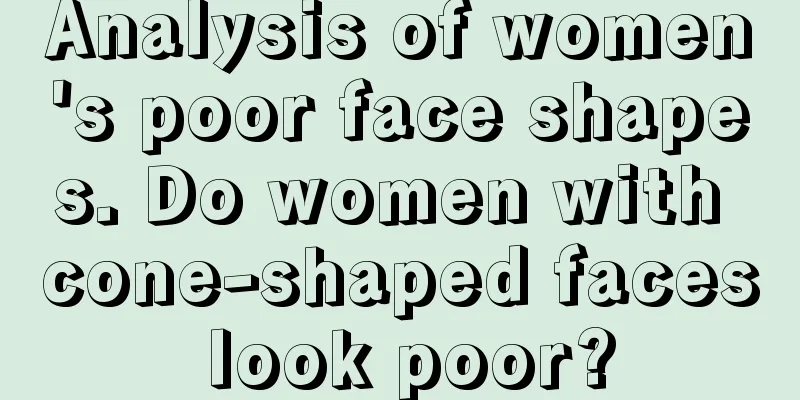 Analysis of women's poor face shapes. Do women with cone-shaped faces look poor?