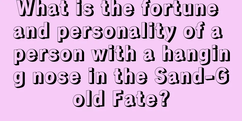 What is the fortune and personality of a person with a hanging nose in the Sand-Gold Fate?