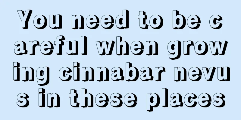 You need to be careful when growing cinnabar nevus in these places