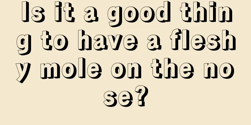 Is it a good thing to have a fleshy mole on the nose?