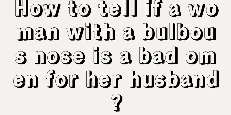 How to tell if a woman with a bulbous nose is a bad omen for her husband?
