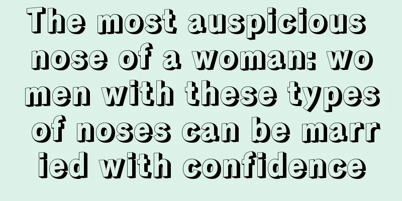 The most auspicious nose of a woman: women with these types of noses can be married with confidence