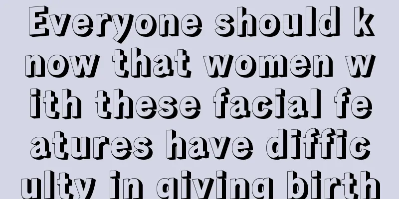 Everyone should know that women with these facial features have difficulty in giving birth