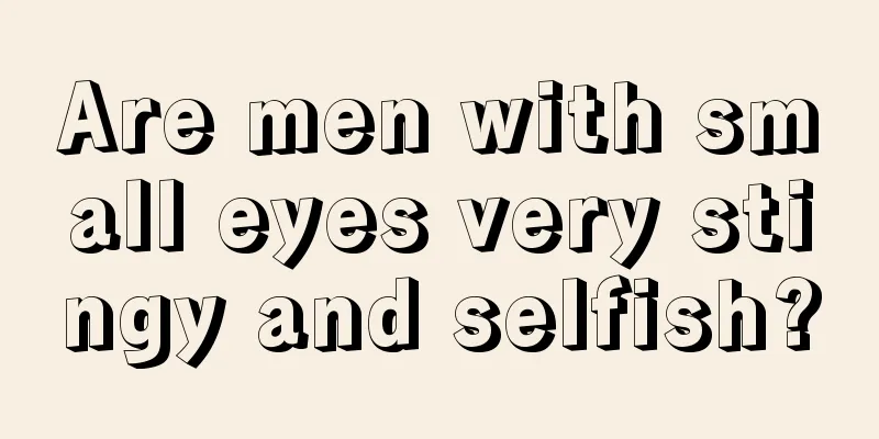 Are men with small eyes very stingy and selfish?