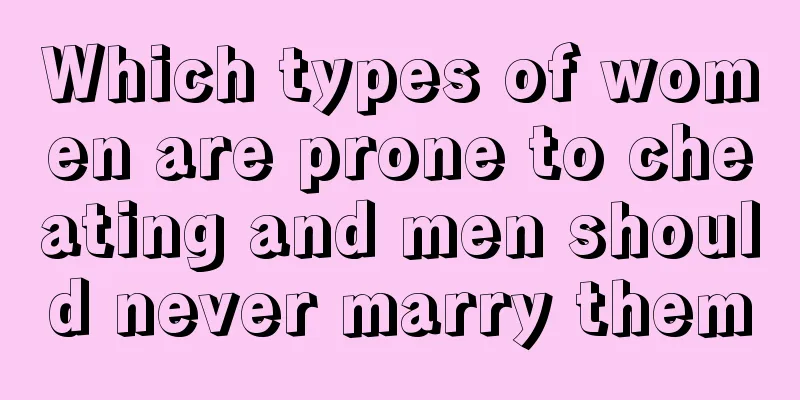 Which types of women are prone to cheating and men should never marry them