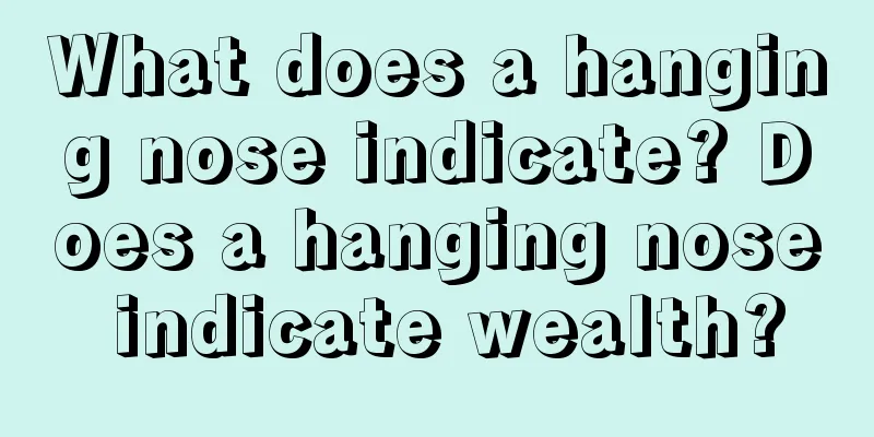 What does a hanging nose indicate? Does a hanging nose indicate wealth?