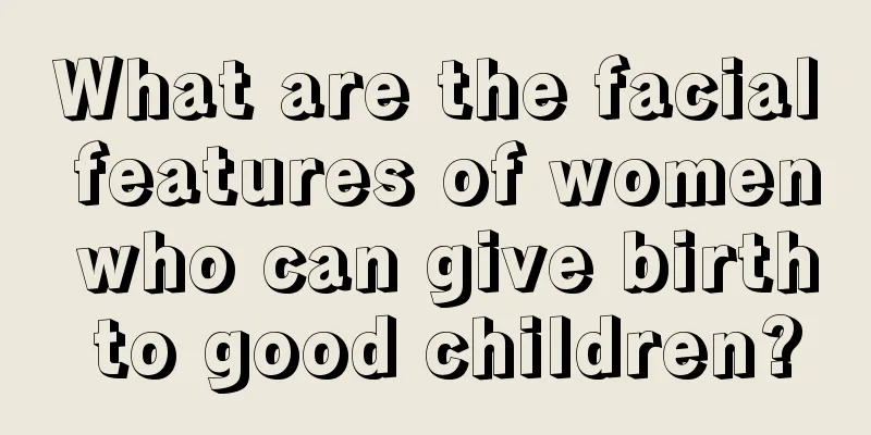 What are the facial features of women who can give birth to good children?