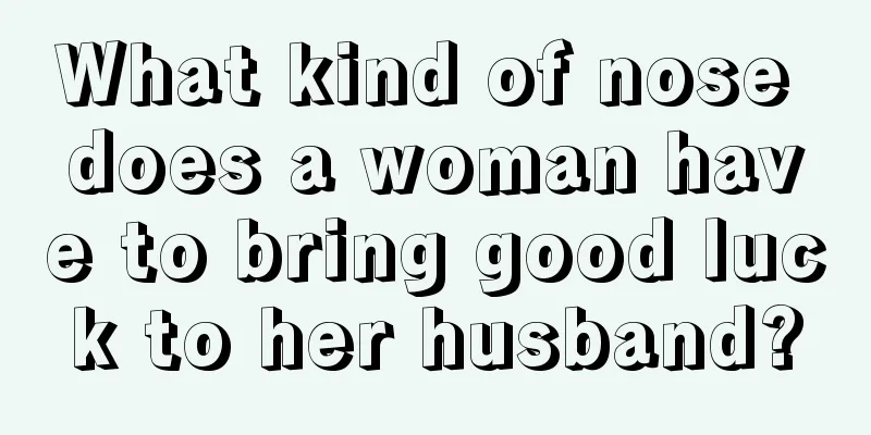 What kind of nose does a woman have to bring good luck to her husband?