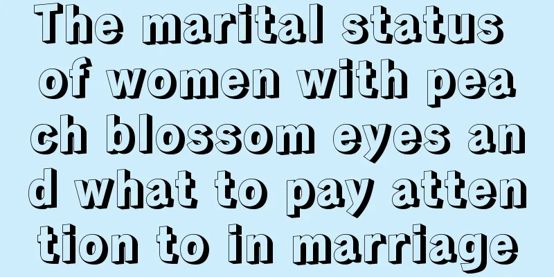 The marital status of women with peach blossom eyes and what to pay attention to in marriage