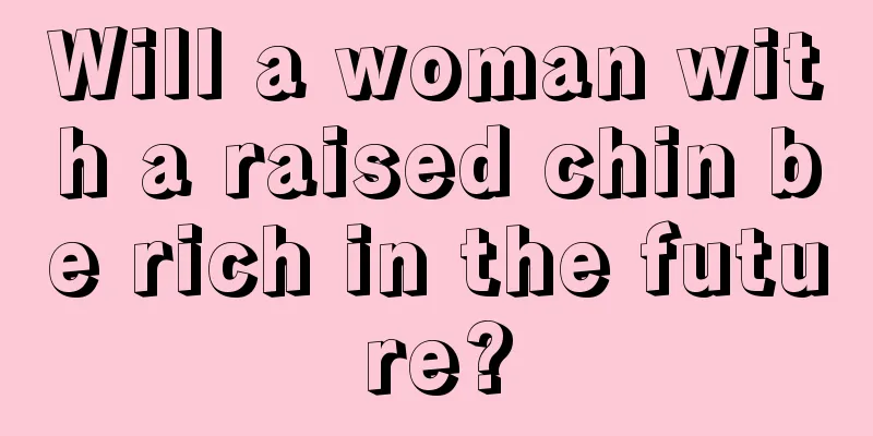 Will a woman with a raised chin be rich in the future?