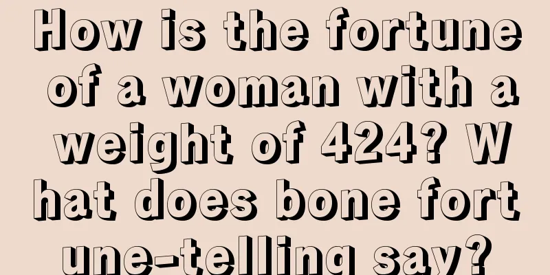 How is the fortune of a woman with a weight of 424? What does bone fortune-telling say?
