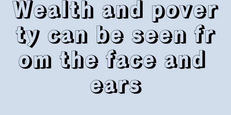 Wealth and poverty can be seen from the face and ears