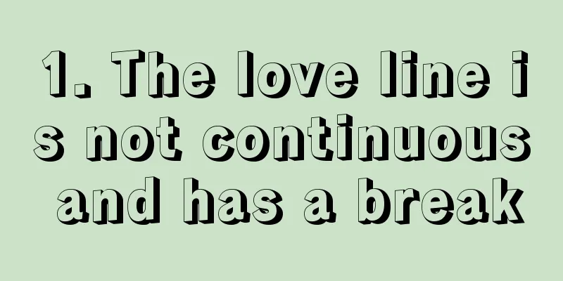 1. The love line is not continuous and has a break