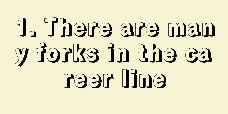1. There are many forks in the career line