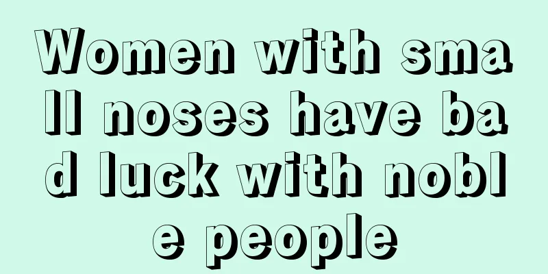 Women with small noses have bad luck with noble people