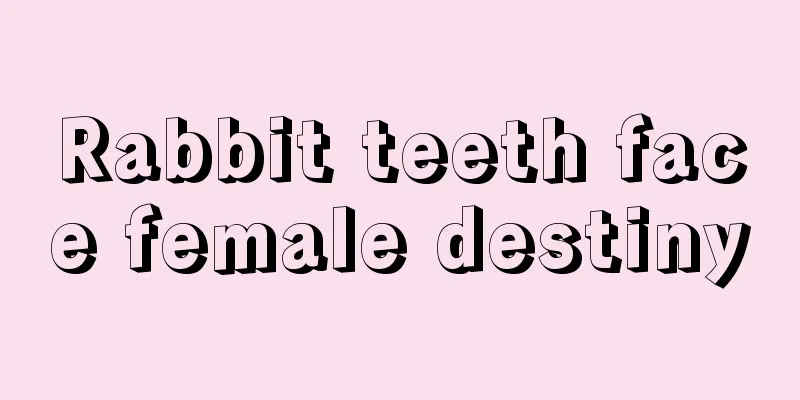 Rabbit teeth face female destiny