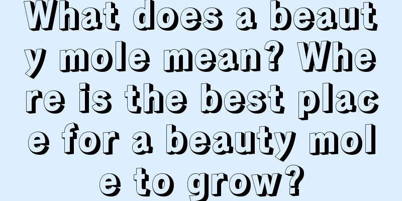 What does a beauty mole mean? Where is the best place for a beauty mole to grow?