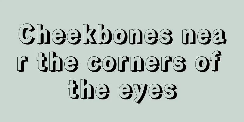 Cheekbones near the corners of the eyes