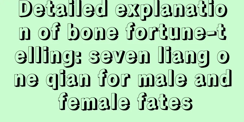 Detailed explanation of bone fortune-telling: seven liang one qian for male and female fates