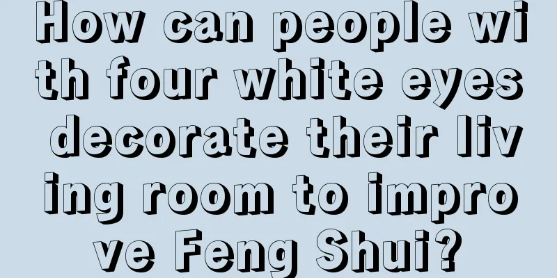 How can people with four white eyes decorate their living room to improve Feng Shui?