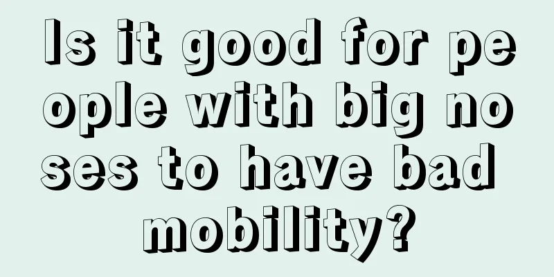 Is it good for people with big noses to have bad mobility?