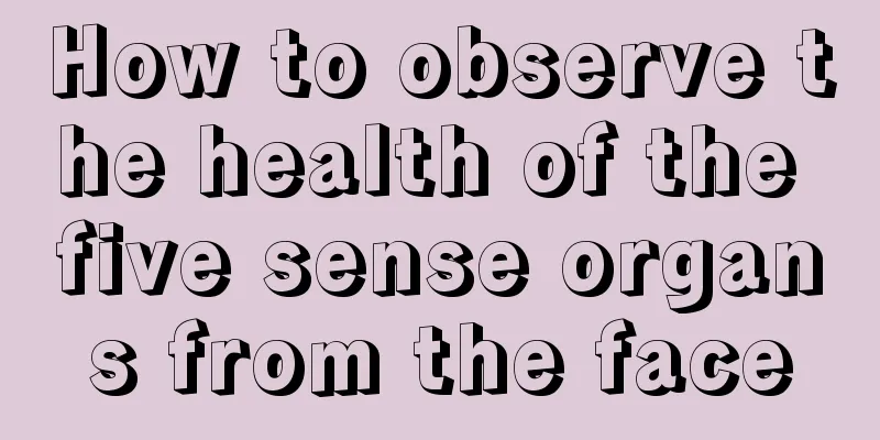 How to observe the health of the five sense organs from the face