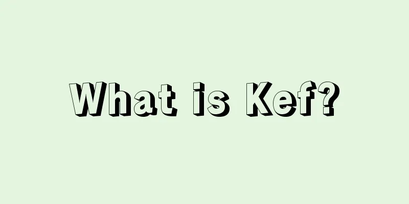 What is Kef?