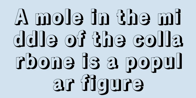 A mole in the middle of the collarbone is a popular figure