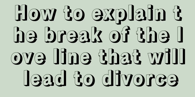 How to explain the break of the love line that will lead to divorce