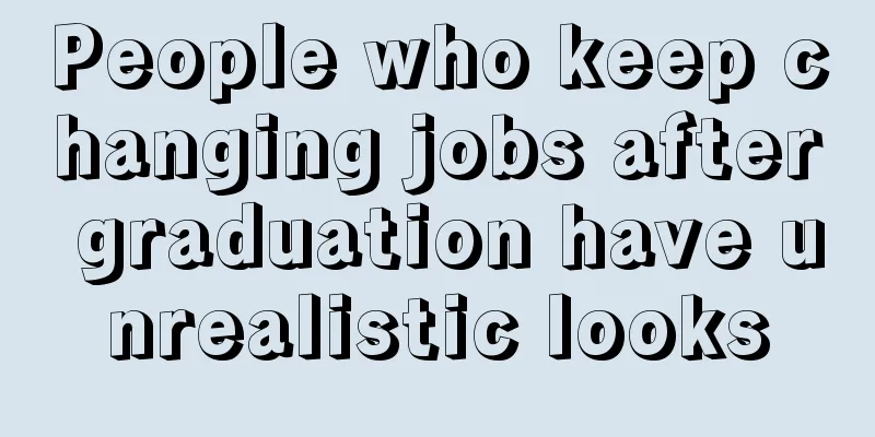 People who keep changing jobs after graduation have unrealistic looks