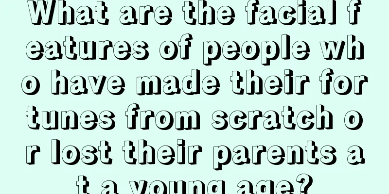 What are the facial features of people who have made their fortunes from scratch or lost their parents at a young age?