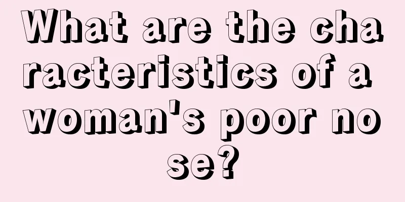 What are the characteristics of a woman's poor nose?