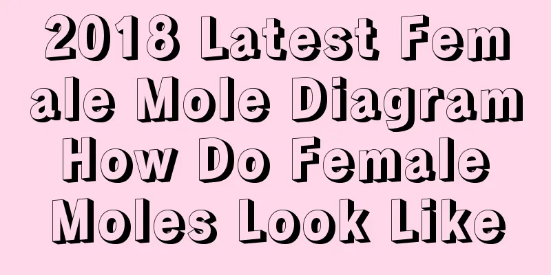 2018 Latest Female Mole Diagram How Do Female Moles Look Like