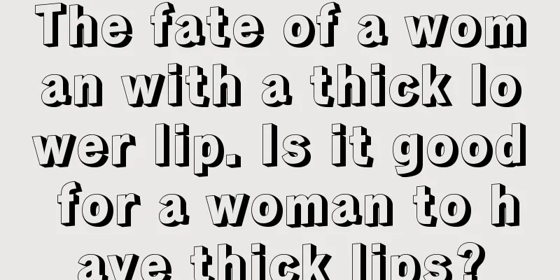 The fate of a woman with a thick lower lip. Is it good for a woman to have thick lips?