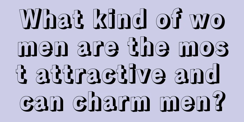 What kind of women are the most attractive and can charm men?