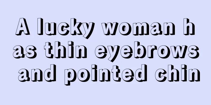 A lucky woman has thin eyebrows and pointed chin