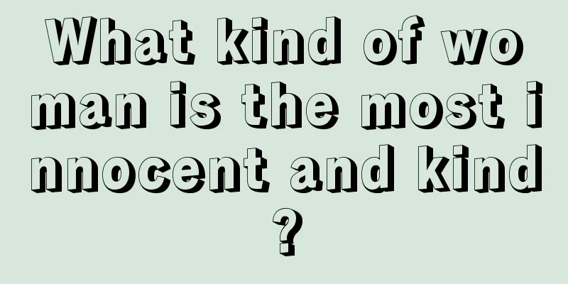What kind of woman is the most innocent and kind?